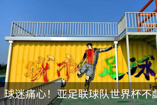 球迷痛心！亚足联球队世界杯不觑欧洲强敌 国足都赢不了泰国